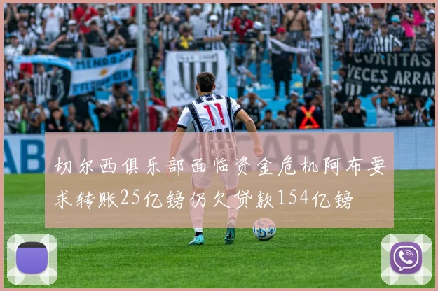 切尔西俱乐部面临资金危机阿布要求转账25亿镑仍欠贷款154亿镑