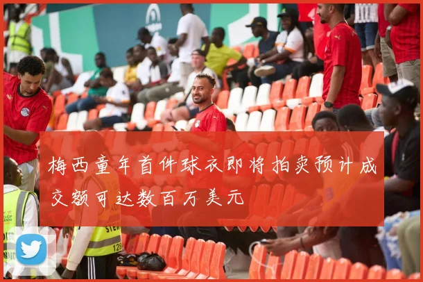 梅西童年首件球衣即将拍卖预计成交额可达数百万美元